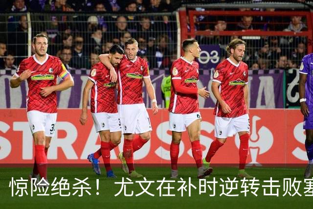 惊险绝杀！尤文在补时逆转击败塞尔塔