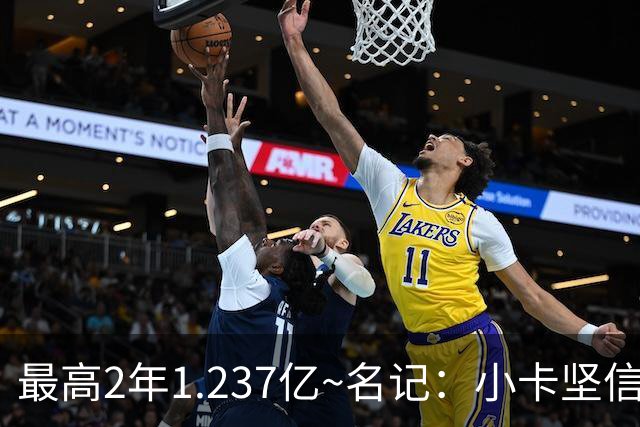 最高2年1.237亿~名记：小卡坚信交易会完成 将和猛龙协商提前续约